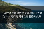 91网在线观看里的91大事件每日大赛：为什么同样的词这次看着格外扎眼