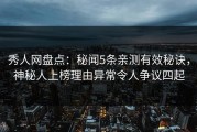 秀人网盘点：秘闻5条亲测有效秘诀，神秘人上榜理由异常令人争议四起