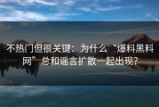 不热门但很关键：为什么“爆料黑料网”总和谣言扩散一起出现？